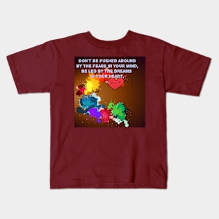 Don't be pushed around by the fears in your mind. Be led by the dreams in your heart. Kids T-Shirt